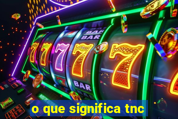 o que significa tnc